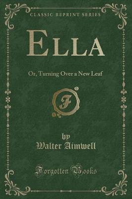Ella: Or, Turning Over a New Leaf (Classic Reprint)