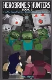 Herobrine's Hunters Book 3: Into The Caves They Go... But Will They Come Back Out?