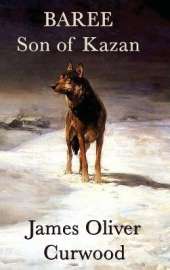 Baree, Son of Kazan: A Classic Dog and Wolf Adventure