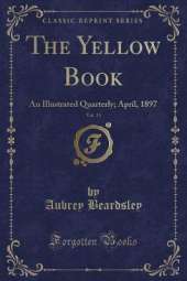 The Yellow Book, Vol. 13: An Illustrated Quarterly; April, 1897 (Classic Reprint)
