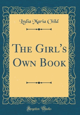 The Girl's Own Book (Classic Reprint)