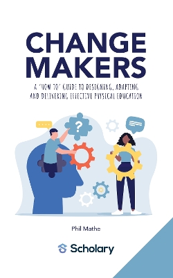 Changemakers: A 'how to' guide to designing, adapting and delivering effective physical education
