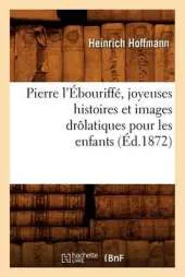 Pierre L'Ebouriffe, Joyeuses Histoires Et Images Drolatiques Pour Les Enfants (Ed.1872)