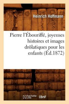 Pierre L'Ebouriffe, Joyeuses Histoires Et Images Drolatiques Pour Les Enfants (Ed.1872)