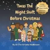 'Twas the Night Shift Before Christmas: An Illustrated Heartwarming Rhyming Christmas Story for Children About the Nurses, Doctors & Night-Shift Heroes