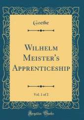Wilhelm Meister's Apprenticeship, Vol. 1 of 2 (Classic Reprint)