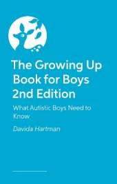 The Growing Up Book for Boys 2nd Edition: What Autistic Boys Need to Know