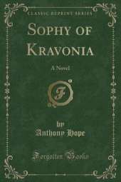Sophy of Kravonia: A Novel (Classic Reprint)