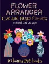 Simple craft work with paper (Flower Maker): Make your own flowers by cutting and pasting the contents of this book. This book is designed to improve hand-eye coordination, develop fine and gross motor control, develop visuo-spatial skills, and to help ch