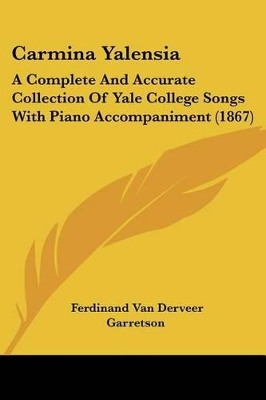 Carmina Yalensia: A Complete And Accurate Collection Of Yale College Songs With Piano Accompaniment (1867)