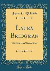 Laura Bridgman: The Story of an Opened Door (Classic Reprint)