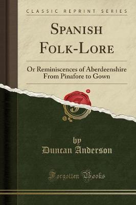Spanish Folk-Lore: Or Reminiscences of Aberdeenshire From Pinafore to Gown (Classic Reprint)