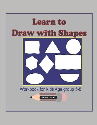 Learn to Draw with Shapes Workbook for kids age 5-8: An excellent (8.5x11) 100 pages, Activity book to help kids to draw using Shapes, lines, patterns, A great gift idea
