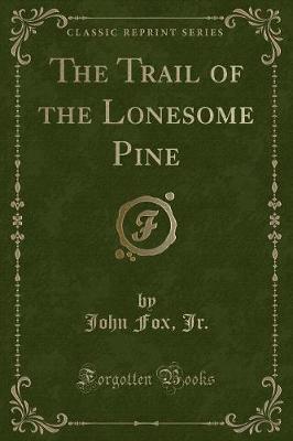 The Trail of the Lonesome Pine (Classic Reprint)