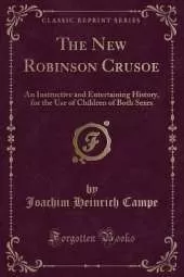The New Robinson Crusoe: An Instructive and Entertaining History, for the Use of Children of Both Sexes (Classic Reprint)