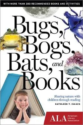 Bugs, Bogs, Bats, and Books: Sharing Nature with Children Through Reading: Sharing Nature with Children Through Reading
