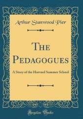 The Pedagogues: A Story of the Harvard Summer School (Classic Reprint)