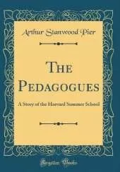The Pedagogues: A Story of the Harvard Summer School (Classic Reprint)