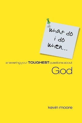 What Do I  Do When?: Answering Your Toughest Questions About God