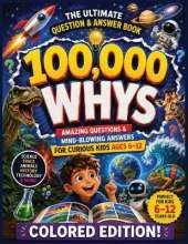 100,000 Whys: Amazing Questions & Mind-Blowing Answers for Curious Kids Ages 6-12 148 Pages 8.5 x 11 inches
