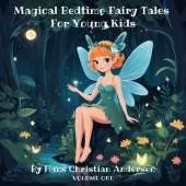 Magical Bedtime Fairy Tales for Young Kids by Hans Christian Andersen: Volume 1