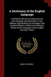 A Dictionary of the English Language: In Which the Words Are Deduced from Their Originals, and Illustrated in Their Different Significations, by Examples from the Best Writers, to Which Are Prefixed a History of the Language, and an English Grammar, Volum
