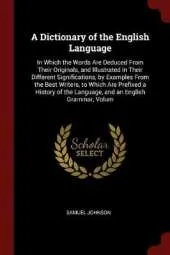 A Dictionary of the English Language: In Which the Words Are Deduced from Their Originals, and Illustrated in Their Different Significations, by Examples from the Best Writers, to Which Are Prefixed a History of the Language, and an English Grammar, Volum