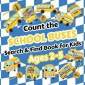 Count the School Buses: Search & Find Book for Kids Ages 2-5. Learn to Count with Yellow School Buses and Other Vehicles Activity Book