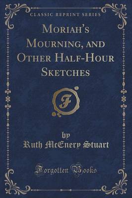 Moriah's Mourning, and Other Half-Hour Sketches (Classic Reprint)