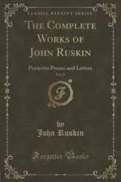 The Complete Works of John Ruskin, Vol. 25: Praeterita Poems and Letters (Classic Reprint)