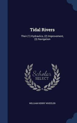 Tidal Rivers: Their (1) Hydraulics, (2) Improvement, (3) Navigation