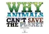 Why Animals Can't Save the Planet and You Can
