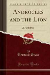 Androcles and the Lion: A Fable Play (Classic Reprint)