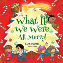 What If We Were All Merry!: A Cheerful Story About Giving, Empathy, and Celebrating Winter Holidays Together, Perfect for ages 4-8