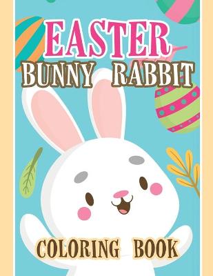 Easter Bunny Rabbit Coloring Book: Fun and Easy Happy Easter Coloring Pages for Kids, Easter Coloring Book, Easter Bunny Rabbit Coloring Book