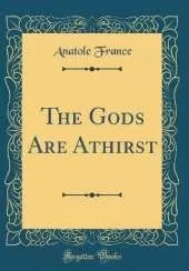 The Gods Are Athirst (Classic Reprint)