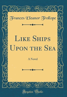 Like Ships Upon the Sea: A Novel (Classic Reprint)