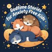 Bedtime Stories for Anxiety Free Kids: 15 Calming Stories to Help Settle Anxious Kids