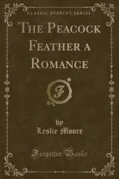 The Peacock Feather a Romance (Classic Reprint)