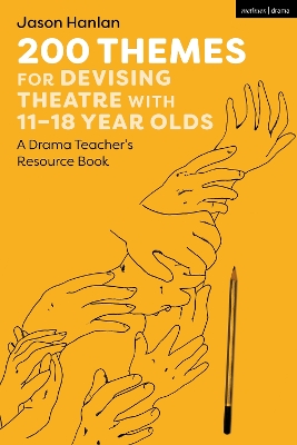 200 Themes for Devising Theatre with 11–18 Year Olds: A Drama Teacher’s Resource Book
