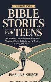 Bible Stories for Teens: The Relatable Devotional to Connect God's Word with the Real-Life Challenges of Anxiety, Identity, and Purpose.
