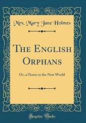 The English Orphans: Or, a Home in the New World (Classic Reprint)