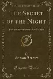 The Secret of the Night: Further Adventures of Rouletabille (Classic Reprint)