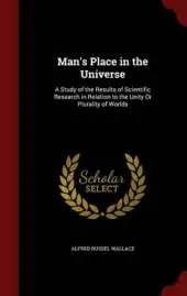 Man's Place in the Universe: A Study of the Results of Scientific Research in Relation to the Unity Or Plurality of Worlds