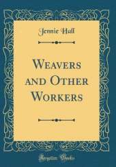 Weavers and Other Workers (Classic Reprint)