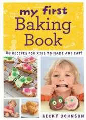 My First Baking Book: 50 Recipes for Kids to Make and Eat!