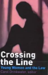Crossing the Line: Young Women Talk About Being in Trouble with the Law