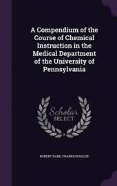 A Compendium of the Course of Chemical Instruction in the Medical Department of the University of Pennsylvania