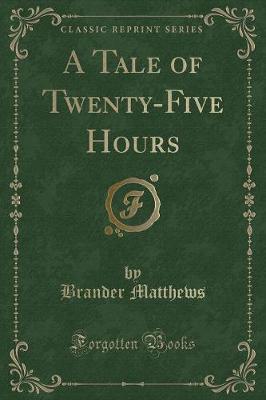 A Tale of Twenty-Five Hours (Classic Reprint)