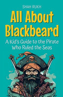 All About Blackbeard: A Kid's Guide to the Pirate Who Ruled the Seas